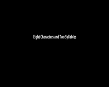 Eight Characters and Two Syllables